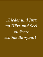 „Lieder und Jutz vo Härz und Seel vo üsere schöne Bärgwält“