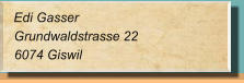Edi Gasser Grundwaldstrasse 22 6074 Giswil