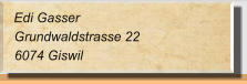 Edi Gasser Grundwaldstrasse 22 6074 Giswil