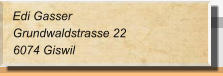 Edi Gasser Grundwaldstrasse 22 6074 Giswil