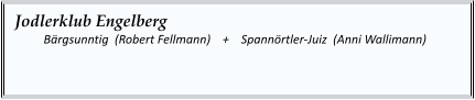 Jodlerklub Engelberg   	Bärgsunntig  (Robert Fellmann)    +    Spannörtler-Juiz  (Anni Wallimann)