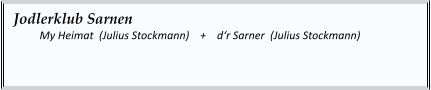 Jodlerklub Sarnen   	My Heimat  (Julius Stockmann)    +    d‘r Sarner  (Julius Stockmann)